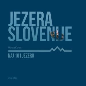 NOVO: JEZERA SLOVENIJE, Naj 101 jezero – posodobljena izdaja 2025 (slovenski jezik)